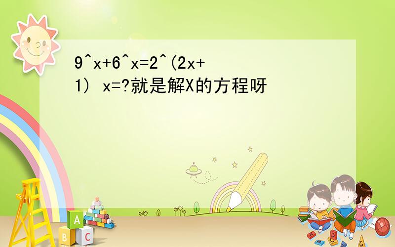 9^x+6^x=2^(2x+1) x=?就是解X的方程呀