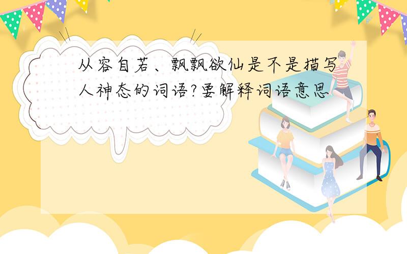 从容自若、飘飘欲仙是不是描写人神态的词语?要解释词语意思