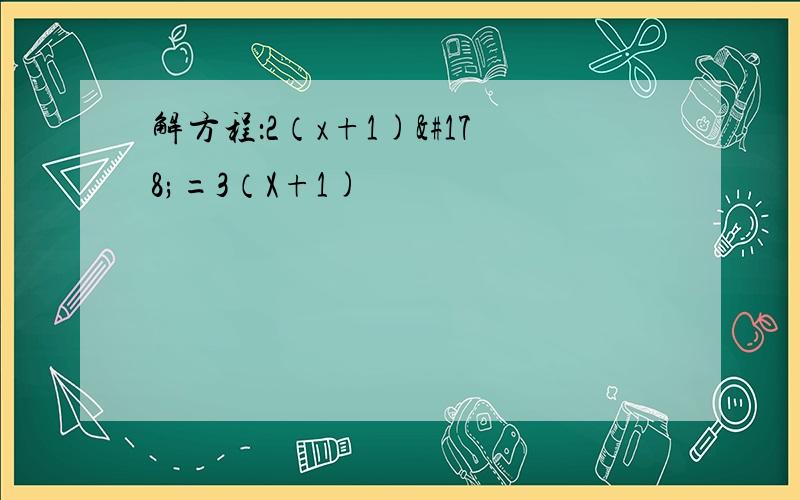 解方程：2（x+1)²=3（X+1)