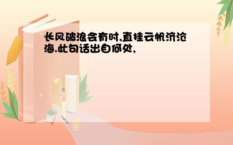 长风破浪会有时,直挂云帆济沧海.此句话出自何处,