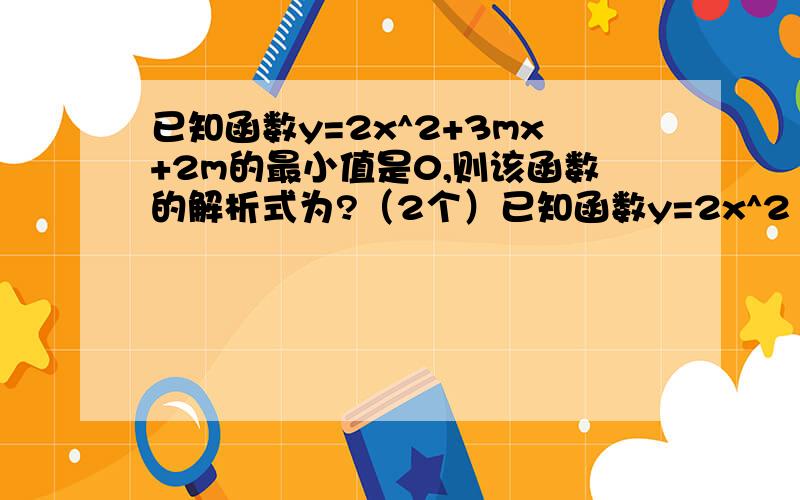 已知函数y=2x^2+3mx+2m的最小值是0,则该函数的解析式为?（2个）已知函数y=2x^2 3mx 2m的最小值是0,则该函数的解析式为?(2个)