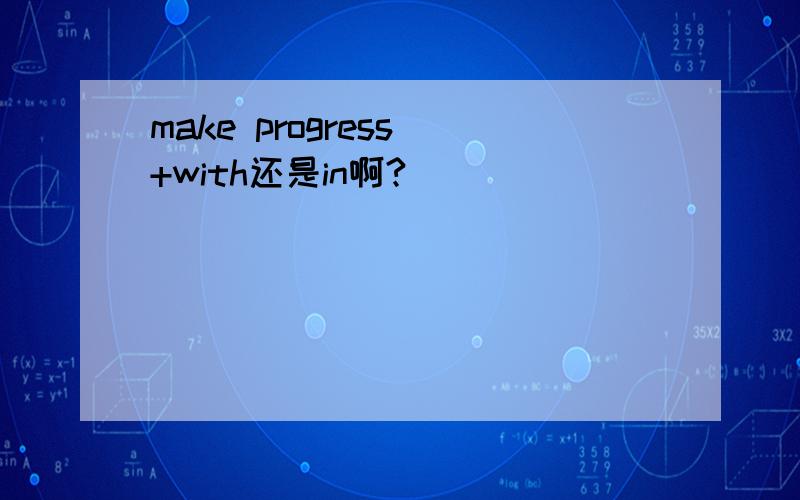 make progress +with还是in啊?