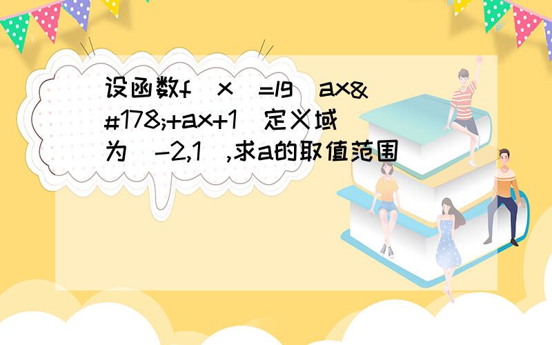 设函数f(x)=lg(ax²+ax+1)定义域为(-2,1),求a的取值范围