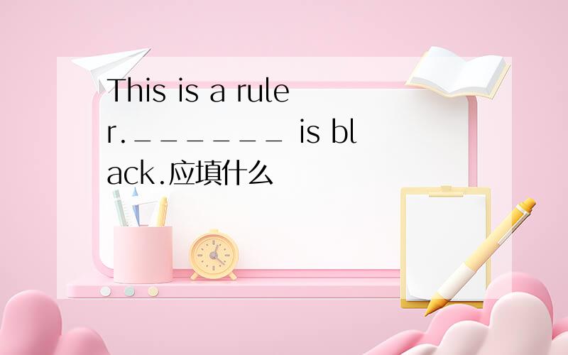 This is a ruler.______ is black.应填什么