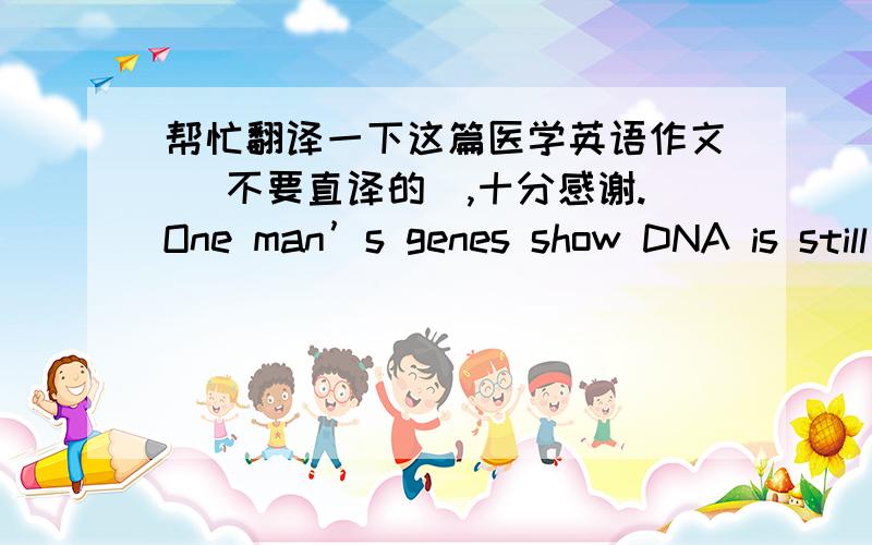 帮忙翻译一下这篇医学英语作文 （不要直译的）,十分感谢.One man’s genes show DNA is still mystery  The first detailed map of a man’s genes shows the genetic code is even more complex than anyone thought. For instance, scienc