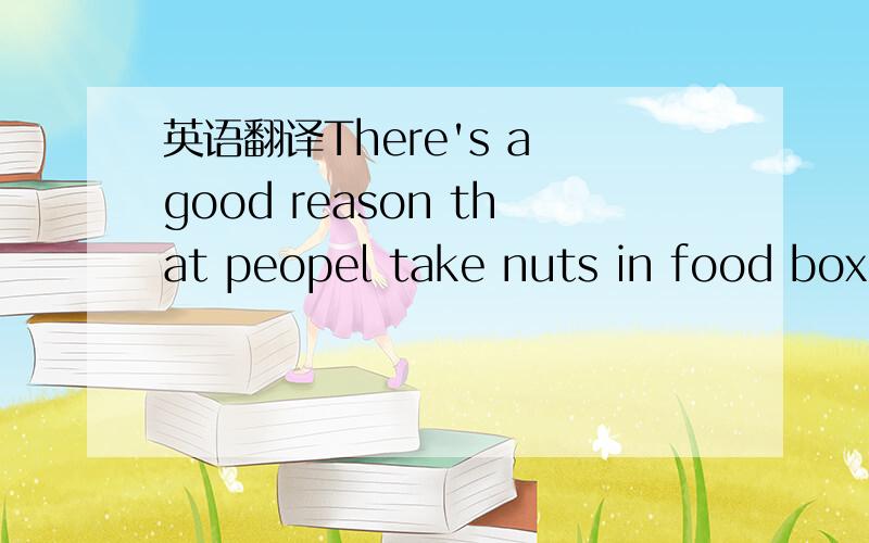 英语翻译There's a good reason that peopel take nuts in food boxes when they go hiking.Nuts provide shrength-giving energy because,thanks to their mix of fat and protein,they're a 