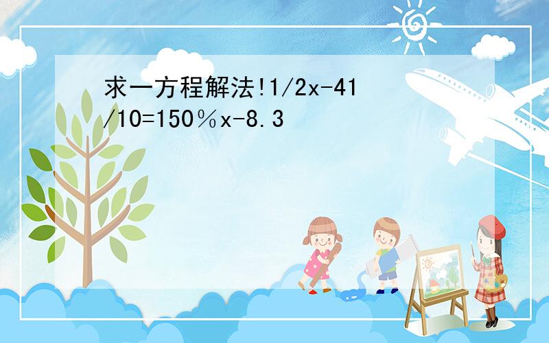 求一方程解法!1/2x-41/10=150％x-8.3