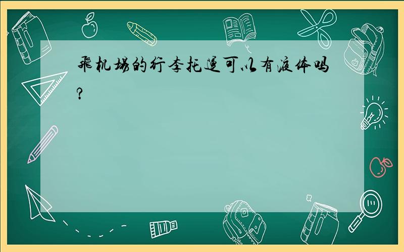 飞机场的行李托运可以有液体吗?