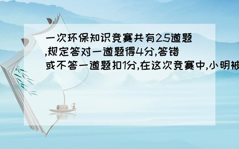 一次环保知识竞赛共有25道题,规定答对一道题得4分,答错或不答一道题扣1分,在这次竞赛中,小明被评为优秀（85分或85分以上）,他可能答对了多少题?为什么不能是25道?