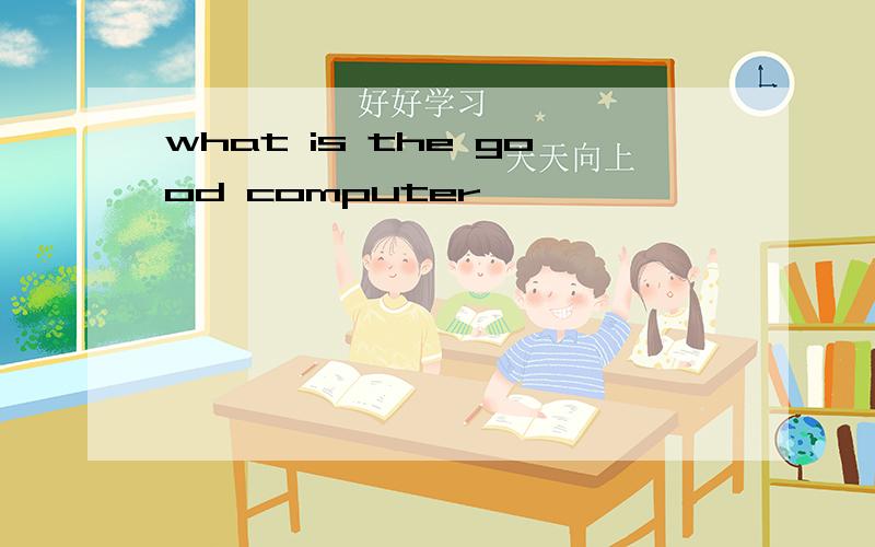 what is the good computer