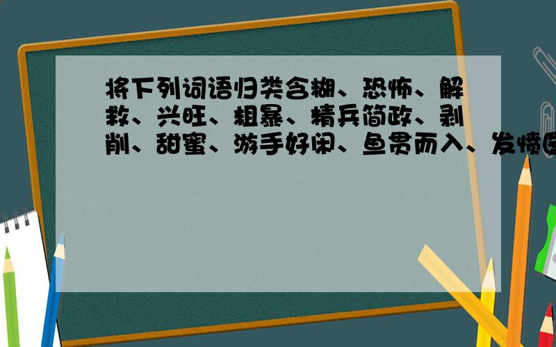 将下列词语归类含糊、恐怖、解救、兴旺、粗暴、精兵简政、剥削、甜蜜、游手好闲、鱼贯而入、发愤图强、实事求是、古为今用、养尊处优、无缘无故、狂风暴雨.褒义词：贬义词：中性词