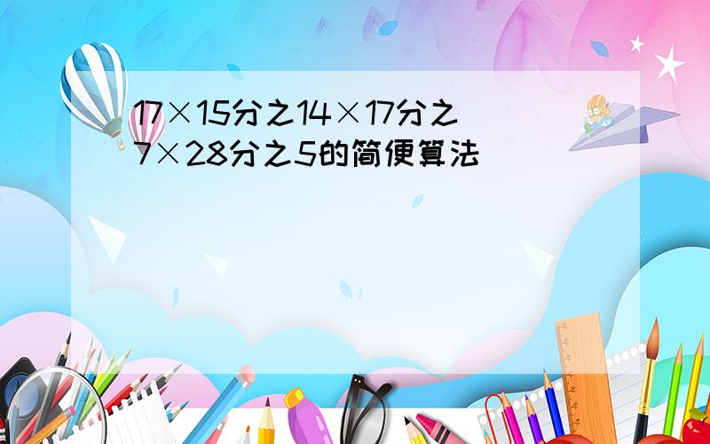 17×15分之14×17分之7×28分之5的简便算法