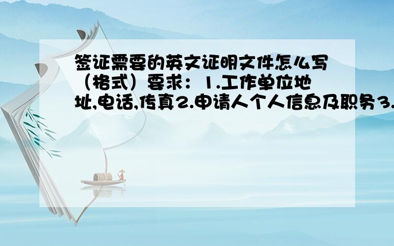 签证需要的英文证明文件怎么写（格式）要求：1.工作单位地址,电话,传真2.申请人个人信息及职务3.旅行目的及旅行原因4.单位负责人签名盖章证明必须以德文或英文出具