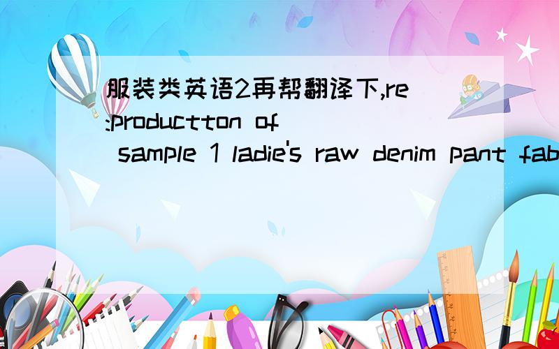 服装类英语2再帮翻译下,re:productton of sample 1 ladie's raw denim pant fabric:see our asmple(B/L;1672512 adp) sample size:28(7) sample quantity:1pc_color:dack blue(see our sample) shape/pattern:see our denim sample and also sewing methods s