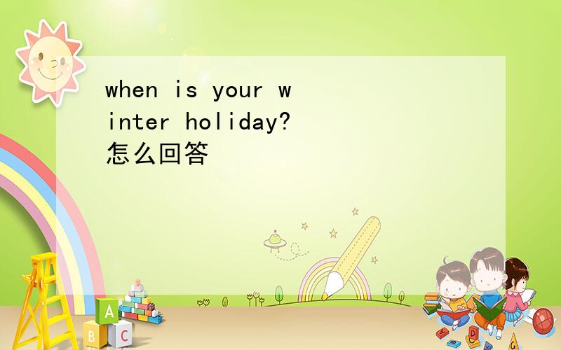 when is your winter holiday?怎么回答
