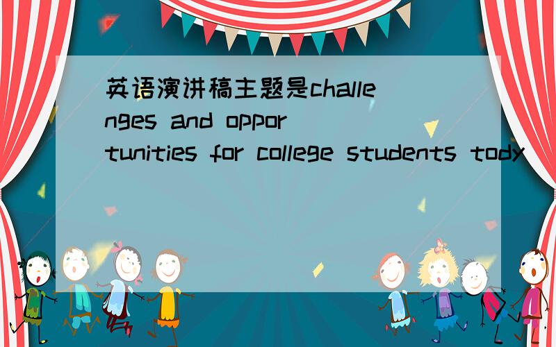 英语演讲稿主题是challenges and opportunities for college students tody