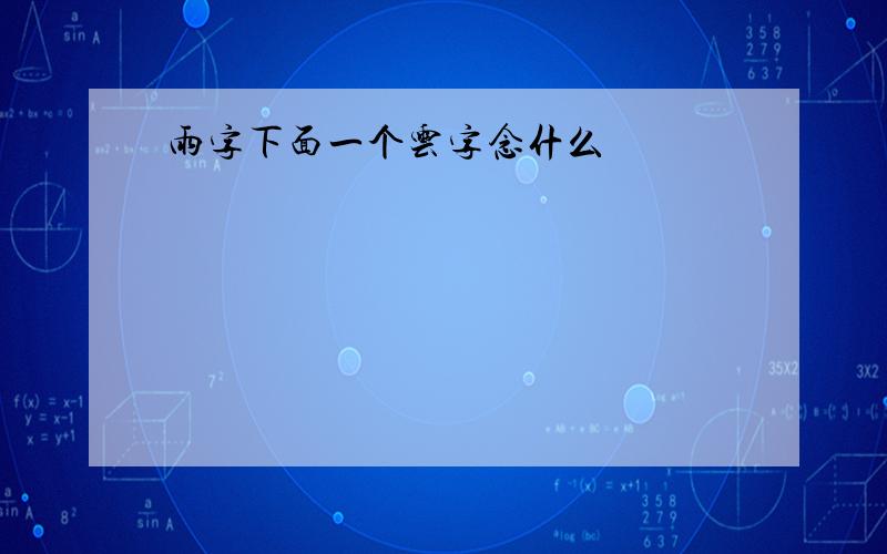 雨字下面一个云字念什么