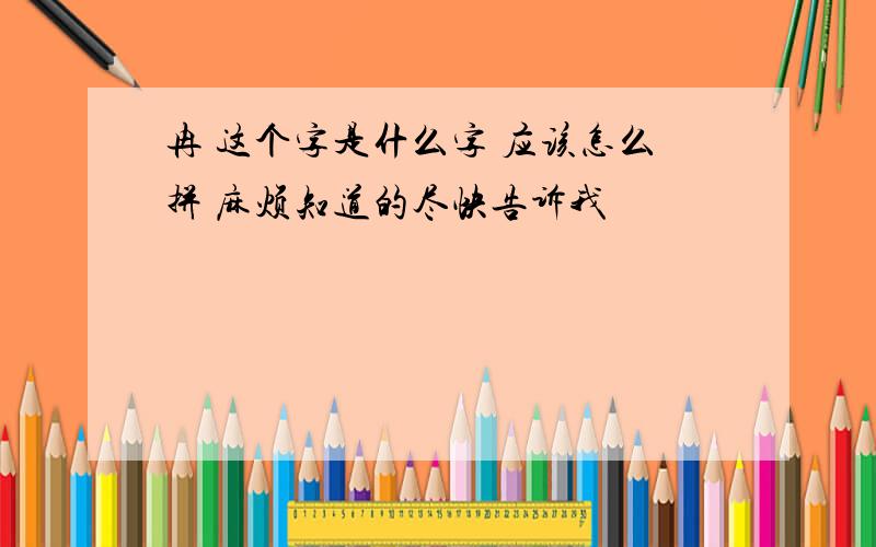 冉 这个字是什么字 应该怎么拼 麻烦知道的尽快告诉我