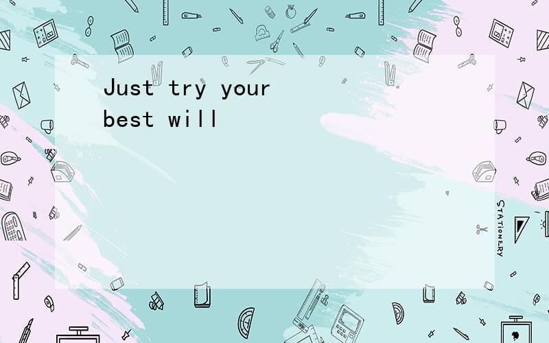 Just try your best will