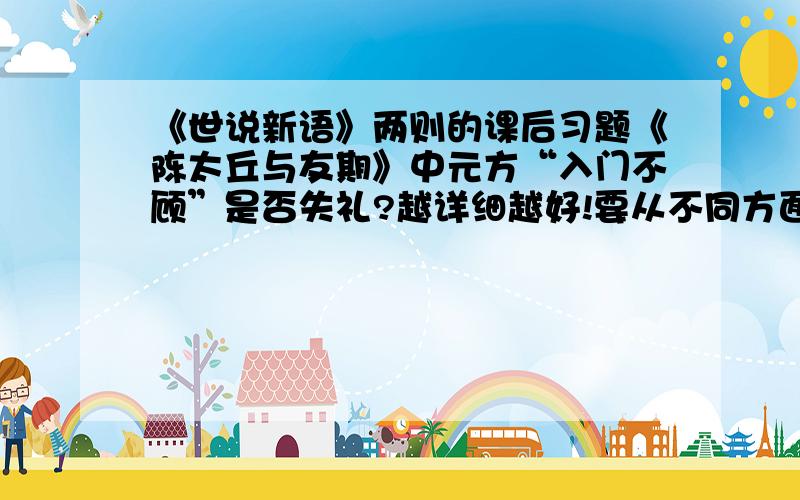 《世说新语》两则的课后习题《陈太丘与友期》中元方“入门不顾”是否失礼?越详细越好!要从不同方面来说!