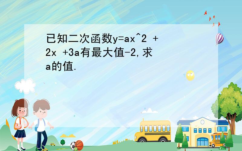 已知二次函数y=ax^2 +2x +3a有最大值-2,求a的值.