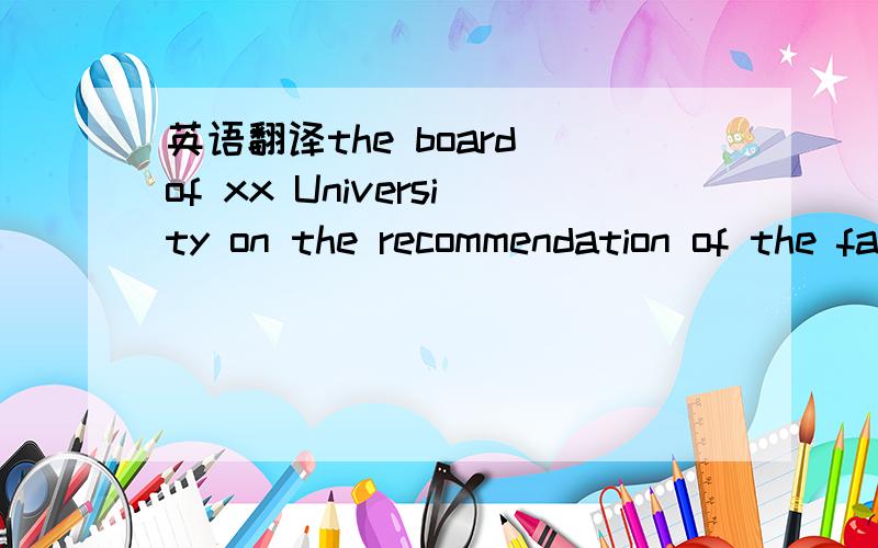 英语翻译the board of xx University on the recommendation of the faculty and by the authority uested in them have conferred upon xxxxthe degredd of bechelor of sciencewith all the responsibilities,rights and privieleges pertaining thereto