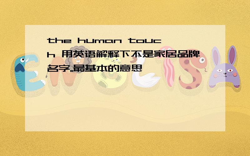 the human touch 用英语解释下不是家居品牌名字。最基本的意思