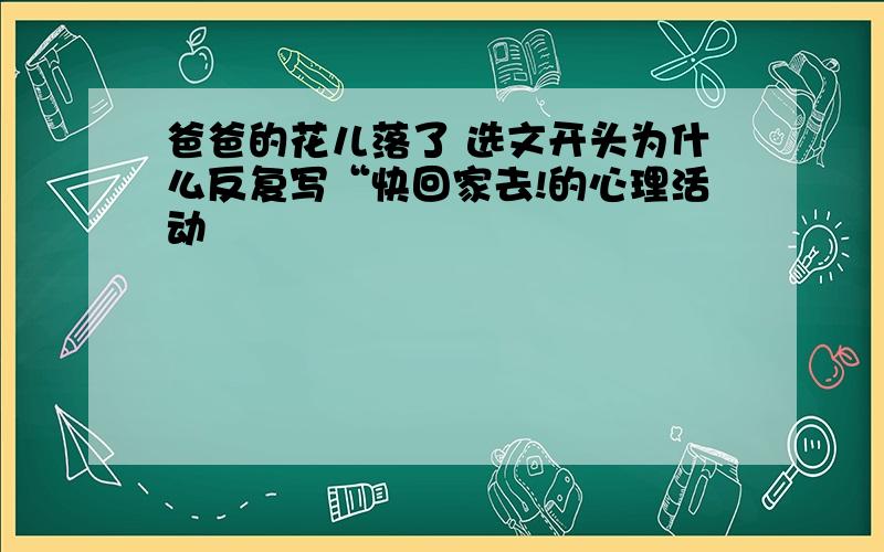 爸爸的花儿落了 选文开头为什么反复写“快回家去!的心理活动