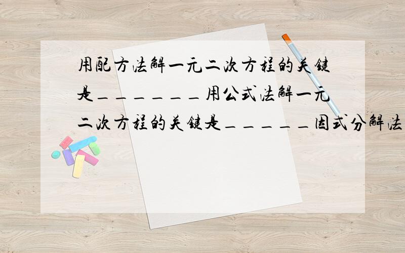 用配方法解一元二次方程的关键是______用公式法解一元二次方程的关键是_____因式分解法解一元二次方程的基本思想是____