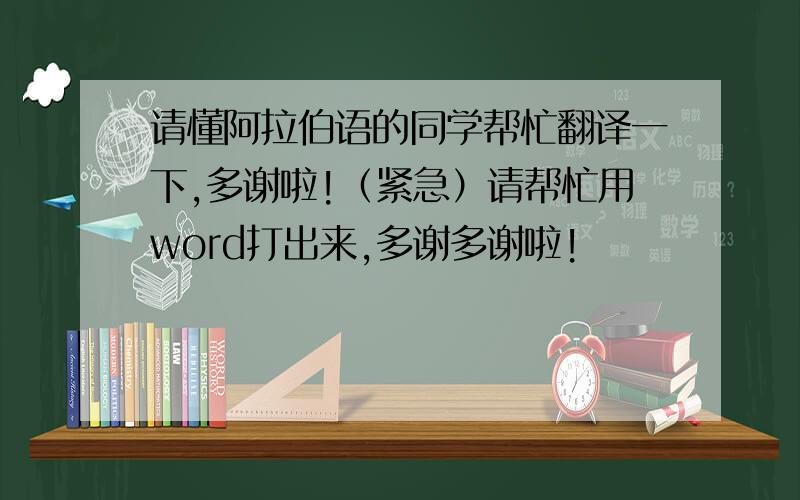 请懂阿拉伯语的同学帮忙翻译一下,多谢啦!（紧急）请帮忙用word打出来,多谢多谢啦!