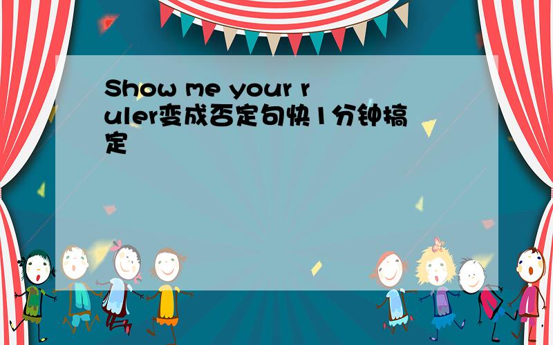 Show me your ruler变成否定句快1分钟搞定