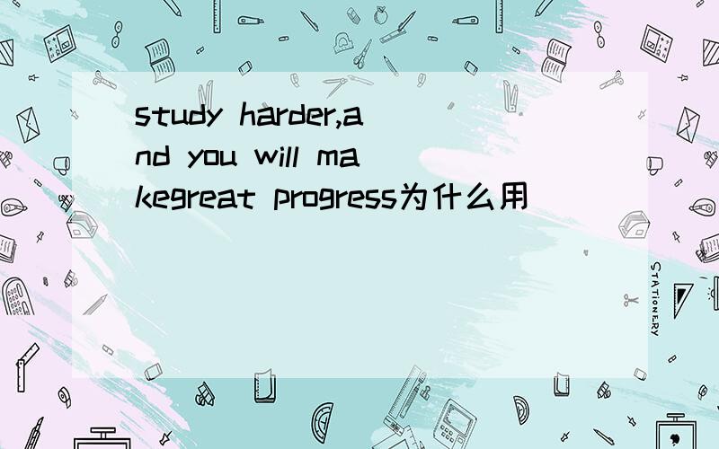 study harder,and you will makegreat progress为什么用