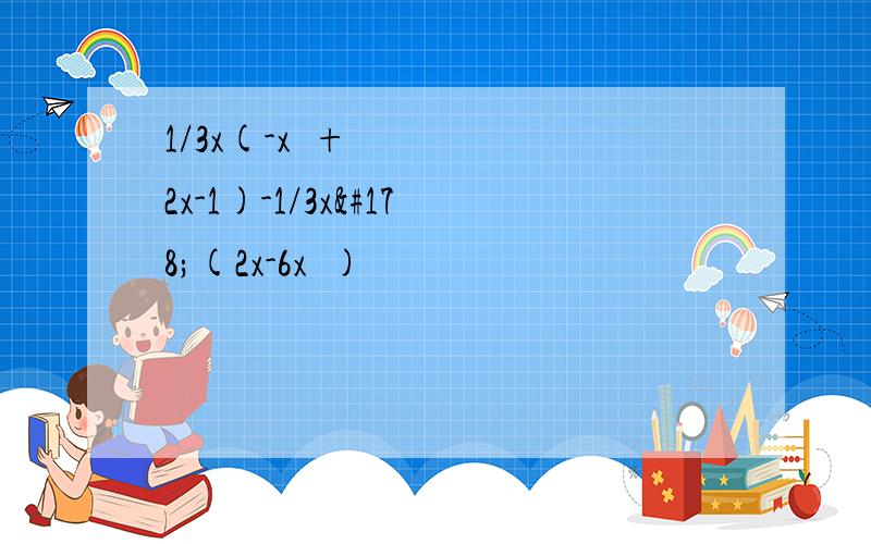 1/3x(-x²+2x-1)-1/3x²(2x-6x²)