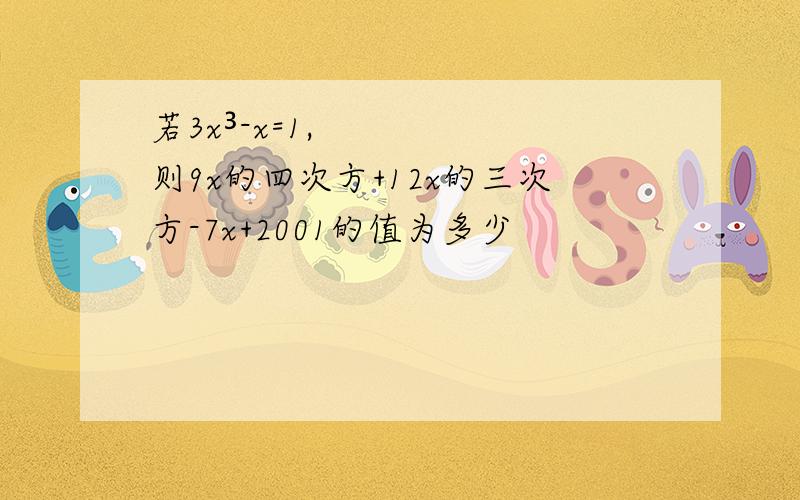 若3x³-x=1,则9x的四次方+12x的三次方-7x+2001的值为多少