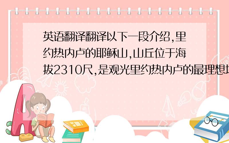 英语翻译翻译以下一段介绍,里约热内卢的耶稣山,山丘位于海拔2310尺,是观光里约热内卢的最理想地方,山丘上有一巨型耶稣像.这塑雕像,是巴西著名雕塑家瓦尔·科斯塔及其同伴们,花费了整整