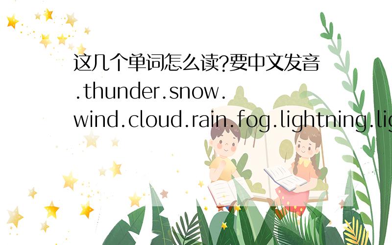 这几个单词怎么读?要中文发音.thunder.snow.wind.cloud.rain.fog.lightning.light rain.heavy rain.weather