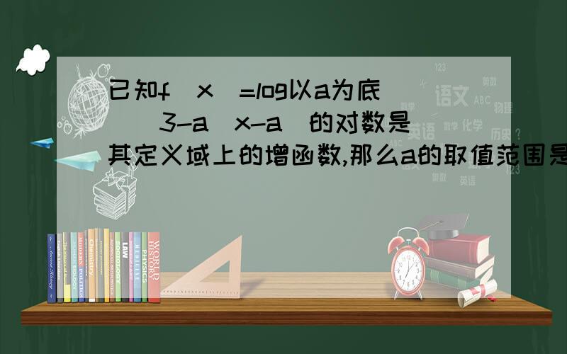 已知f(x)=log以a为底[(3-a)x-a]的对数是其定义域上的增函数,那么a的取值范围是?