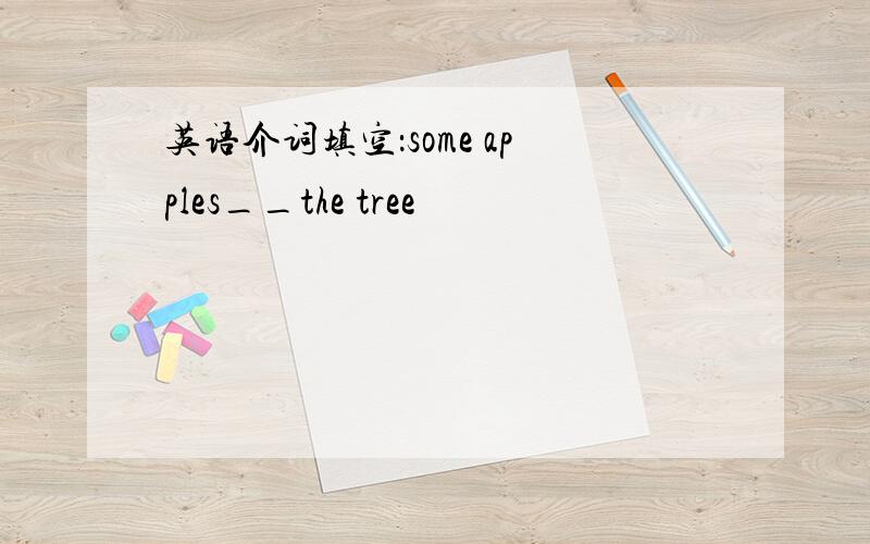 英语介词填空：some apples__the tree