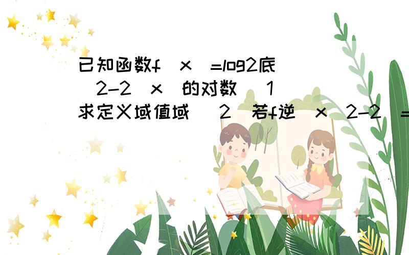 已知函数f（x）=log2底（2-2^x）的对数 （1）求定义域值域 （2）若f逆（x^2-2）=f (x)求x的值