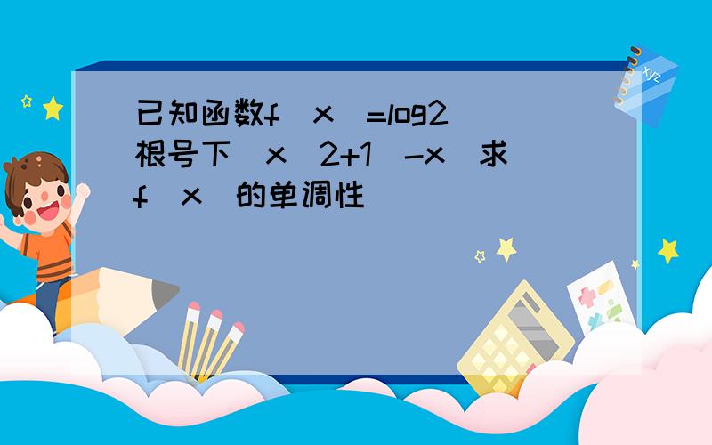 已知函数f(x)=log2(根号下(x^2+1)-x)求f(x)的单调性