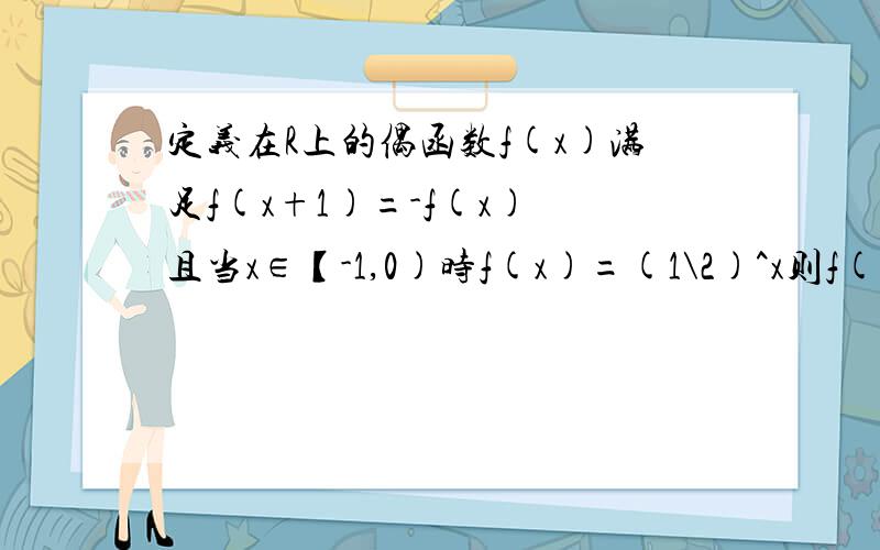 定义在R上的偶函数f(x)满足f(x+1)=-f(x) 且当x∈【-1,0)时f(x)=(1\2)^x则f(log2 8)等于A.3 B.1\8C.-2 D.2为什么我算的是8呢?