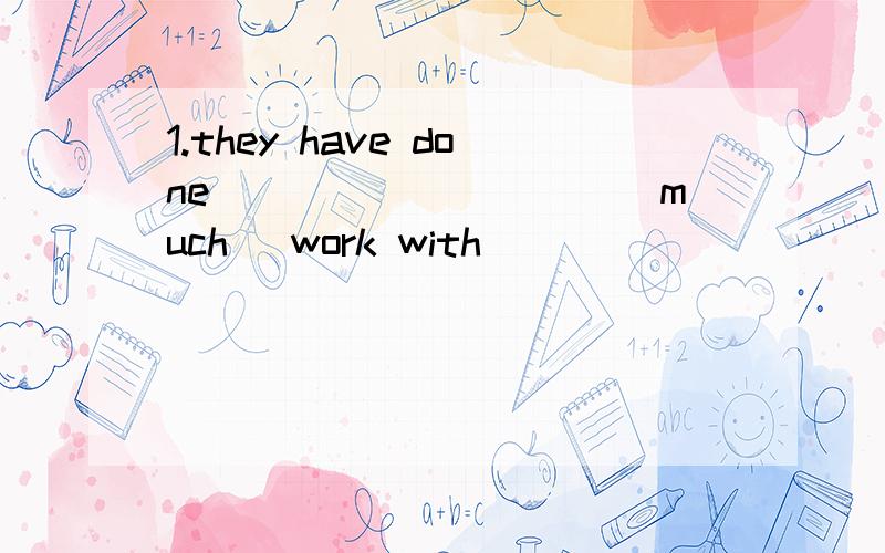 1.they have done__________(much) work with ________________(little) money【是最高级?比较级?应该不是吧!没有than 】2.what he said made his mother much ___________(angry)【我认为是用原型】汉译英1.你这件毛衣多少钱?how