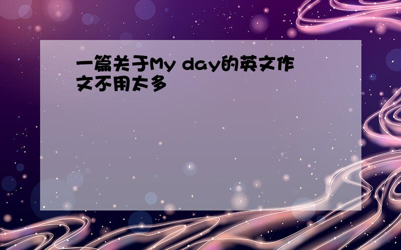 一篇关于My day的英文作文不用太多