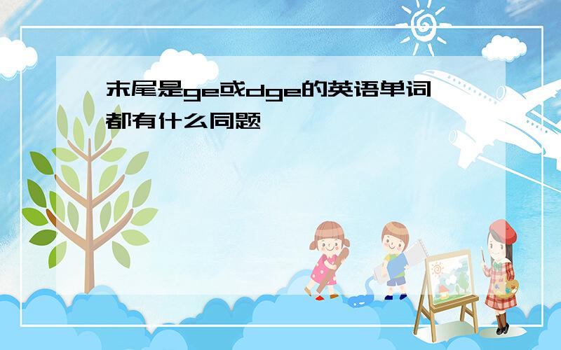 末尾是ge或dge的英语单词都有什么同题