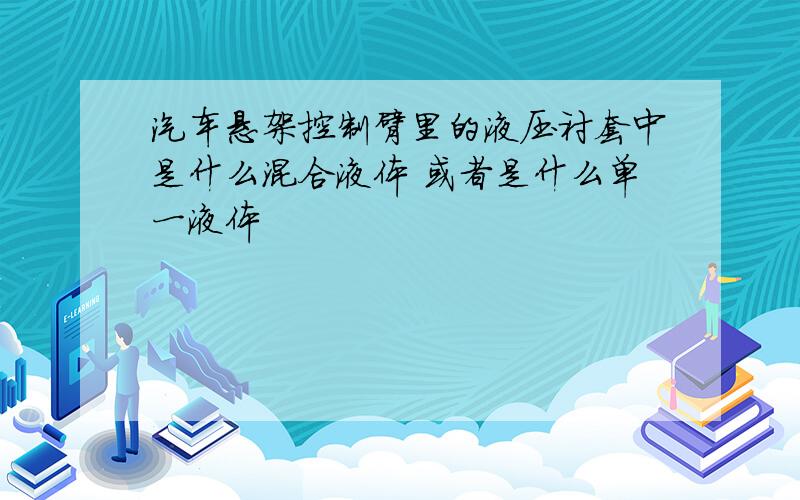 汽车悬架控制臂里的液压衬套中是什么混合液体 或者是什么单一液体