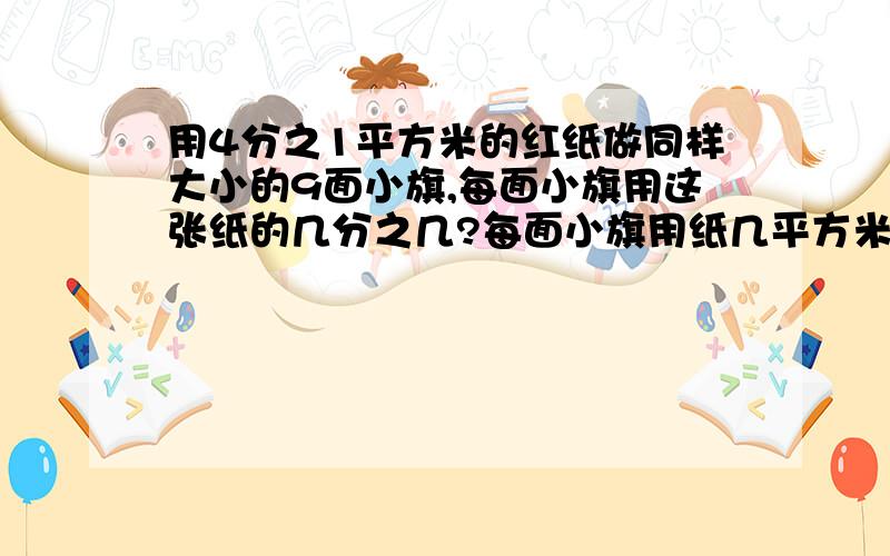 用4分之1平方米的红纸做同样大小的9面小旗,每面小旗用这张纸的几分之几?每面小旗用纸几平方米?