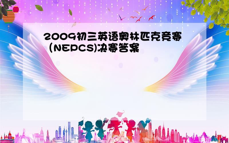 2009初三英语奥林匹克竞赛（NEPCS)决赛答案