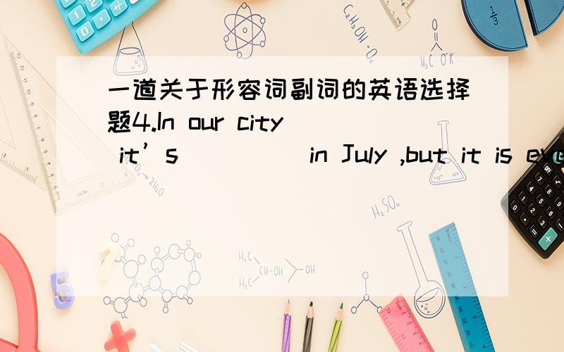 一道关于形容词副词的英语选择题4.In our city it’s ____ in July ,but it is even ____ in AugustA.hotter hottest B.hot hot C.hotter hot D.hot hotter选出正确的选项并作出解释但是中考宝典上的一个要点上写着：much/