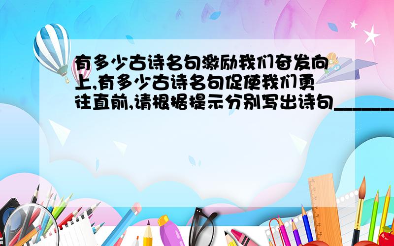 有多少古诗名句激励我们奋发向上,有多少古诗名句促使我们勇往直前,请根据提示分别写出诗句____________,_____________.≪竹石≫____________,_______________.≪石灰吟≫