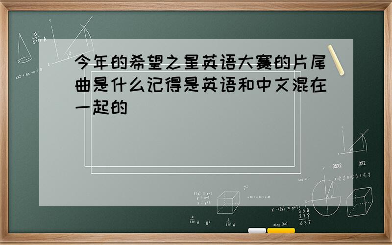 今年的希望之星英语大赛的片尾曲是什么记得是英语和中文混在一起的